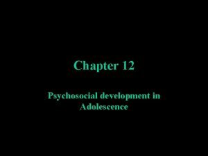 Chapter 12 Psychosocial development in Adolescence Erikson Identify
