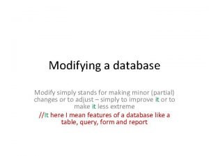 Modifying a database Modify simply stands for making