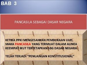 BAB 3 PANCASILA SEBAGAI DASAR NEGARA KETIKA PPKI