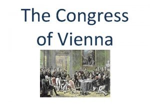 The Congress of Vienna Congress of Vienna 1814