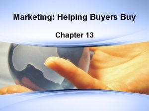 Marketing Helping Buyers Buy Chapter 13 Marketing Activities