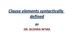 Clause elements syntactically defined BY DR BUSHRA NIMA