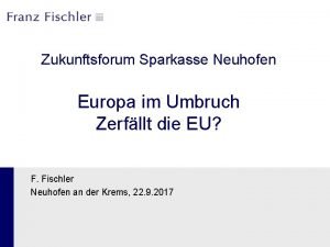 Zukunftsforum Sparkasse Neuhofen Europa im Umbruch Zerfllt die