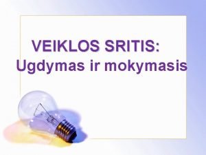 VEIKLOS SRITIS Ugdymas ir mokymasis Tema Mokymo ir