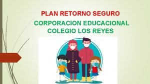 PLAN RETORNO SEGURO CORPORACION EDUCACIONAL COLEGIO LOS REYES