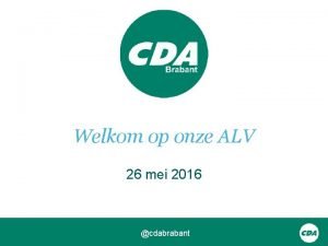 Welkom op onze ALV 26 mei 2016 cdabrabant