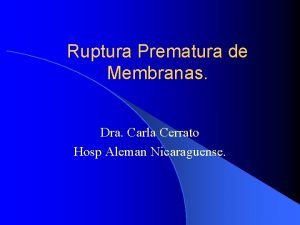 Ruptura Prematura de Membranas Dra Carla Cerrato Hosp