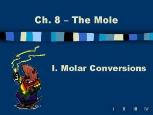 Ch 8 The Mole I Molar Conversions I