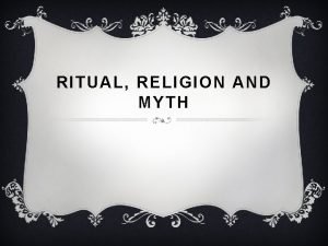 RITUAL RELIGION AND MYTH DEFINITION OF RITUAL v