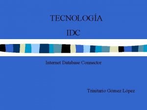 TECNOLOGA IDC Internet Database Connector Trinitario Gmez Lpez