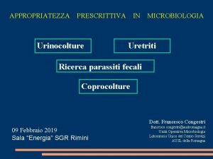 APPROPRIATEZZA PRESCRITTIVA Urinocolture IN MICROBIOLOGIA Uretriti Ricerca parassiti