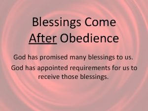 Blessings Come After Obedience God has promised many
