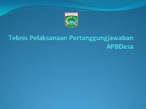 Teknis Pelaksanaan Pertanggungjawaban APBDesa Laporan Kepala Desa Laporan