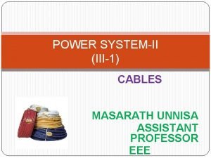 POWER SYSTEMII III1 CABLES MASARATH UNNISA ASSISTANT PROFESSOR