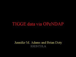 TIGGE data via OPe NDAP Jennifer M Adams