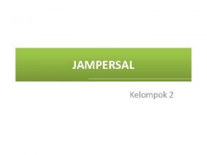 JAMPERSAL Kelompok 2 Pengertian JAMPERSAL dari singkatan Jaminan