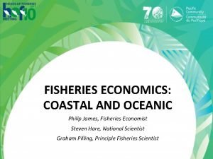 FISHERIES ECONOMICS COASTAL AND OCEANIC Philip James Fisheries