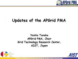 Updates of the APGrid PMA Yoshio Tanaka APGrid