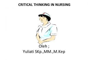 CRITICAL THINKING IN NURSING Oleh Yuliati SKp MM