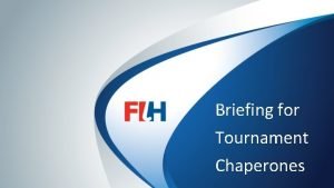 FIH Template Master Briefing for Tournament Chaperones Why