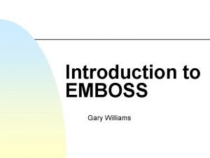 Introduction to EMBOSS Gary Williams What is EMBOSS