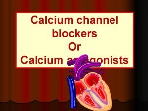 Calcium channel blockers Or Calcium antagonists In the
