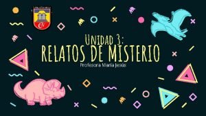 Unidad 3 RELATOS DE MISTERIO Profesora Mara Jess