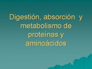 Digestin absorcin y metabolismo de protenas y aminocidos