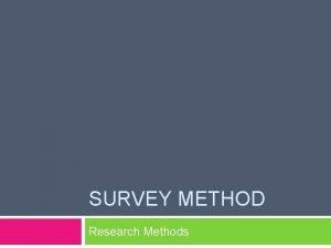 SURVEY METHOD Research Methods Survey Method Ask people