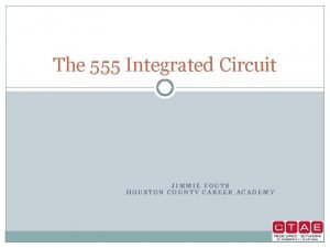 The 555 Integrated Circuit JIMMIE FOUTS HOUSTON COUNTY