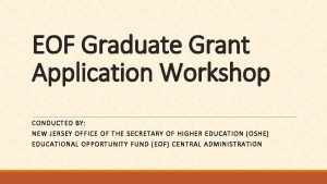 EOF Graduate Grant Application Workshop CONDUC TED BY