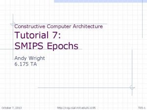 Constructive Computer Architecture Tutorial 7 SMIPS Epochs Andy