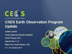 Committee on Earth Observation Satellites CNES Earth Observation