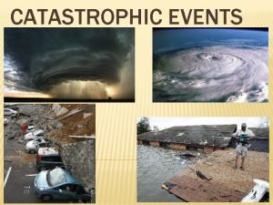CATASTROPHIC EVENTS FLOODING Flood any relatively high stream