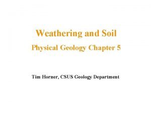 Weathering and Soil Physical Geology Chapter 5 Tim