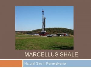 MARCELLUS SHALE Natural Gas in Pennyslvania Where is