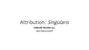 Attribution Singularis EDMUND NOURSE Q C ONE ESSEX