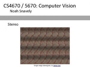 CS 4670 5670 Computer Vision Noah Snavely Stereo