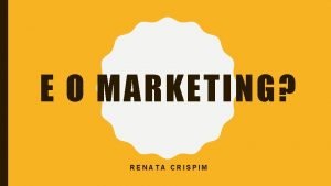 E O MARKETING RENATA CRISPIM CONCEITO FUNDAMENTAL Marketing