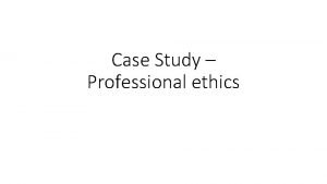 Case Study Professional ethics Case 1 You work