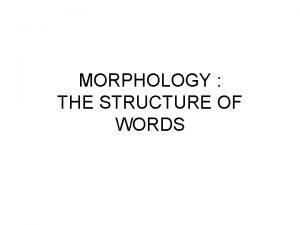 MORPHOLOGY THE STRUCTURE OF WORDS Dosen Pengampu Hastri