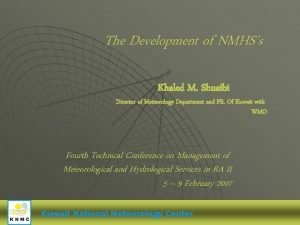 The Development of NMHSs Khaled M Shuaibi Director