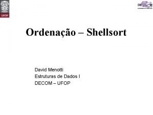 Ordenao Shellsort David Menotti Estruturas de Dados I