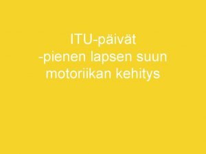 ITUpivt pienen lapsen suun motoriikan kehitys Otsikkoteksti Olen