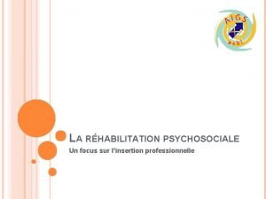 LA RHABILITATION PSYCHOSOCIALE Un focus sur linsertion professionnelle