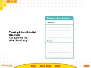 Thinking Like a Scientist Observing Ask questions like