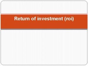 Return of investment roi Return of Investment ROI