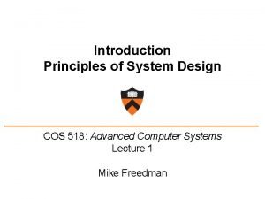 Introduction Principles of System Design COS 518 Advanced