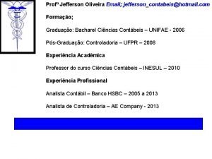 Prof Jefferson Oliveira Email jeffersoncontabeishotmail com Formao Graduao