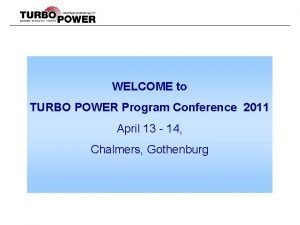 WELCOME to TURBO POWER Program Conference 2011 April